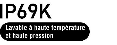 Indice IP69K — Lavable à haute température et haute pression